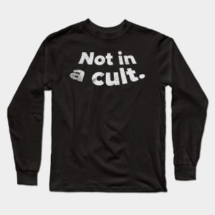 Not in a cult. Long Sleeve T-Shirt